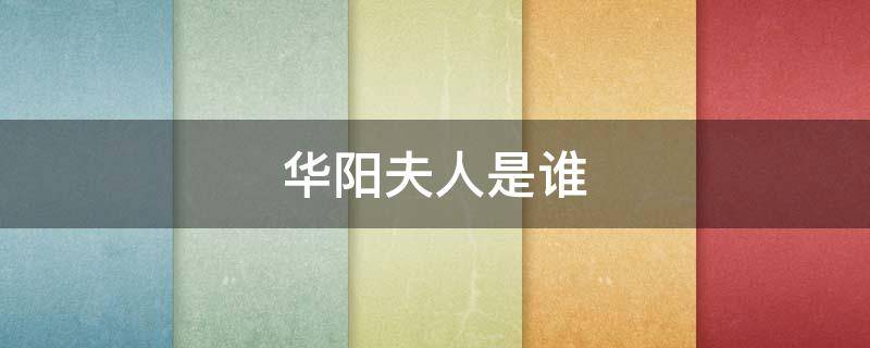 华阳夫人是谁（华阳夫人是谁的女儿）