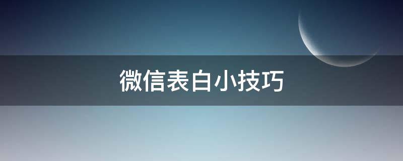 微信表白小技巧（微信表白小技巧满屏小星星）
