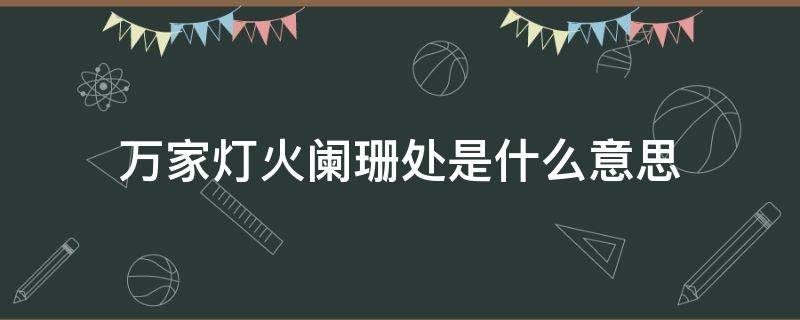 万家灯火阑珊处是什么意思 万家灯火阑珊是什么意思?