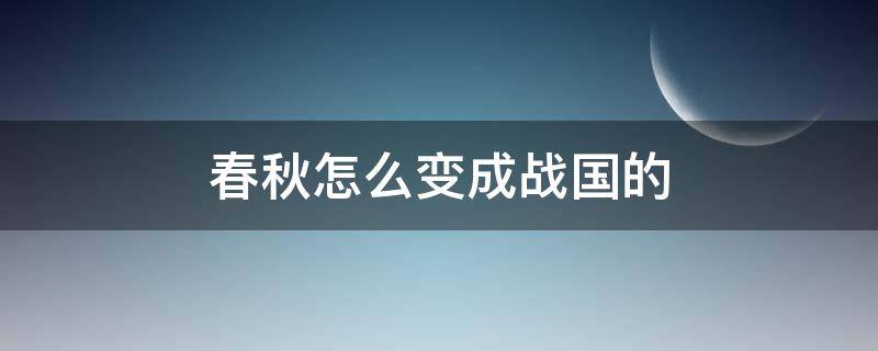 春秋怎么变成战国的 东周怎么变成春秋战国
