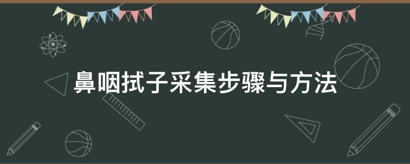 鼻咽拭子采集步骤与方法 鼻咽拭子采集方法及注意事项