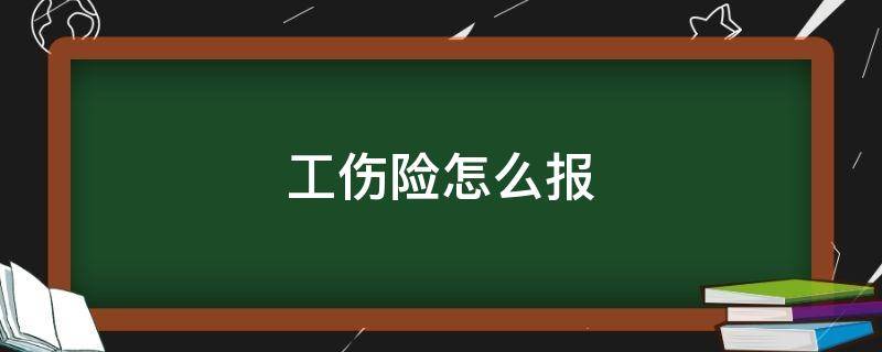 工伤险怎么报（五险一金工伤险怎么报）