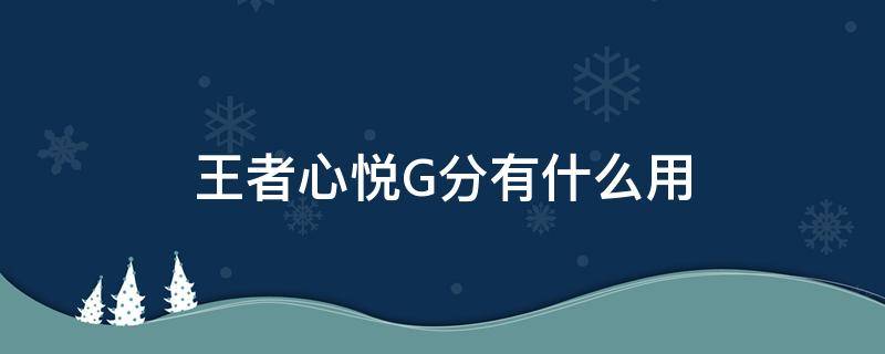 王者心悦G分有什么用 心悦g分能干嘛