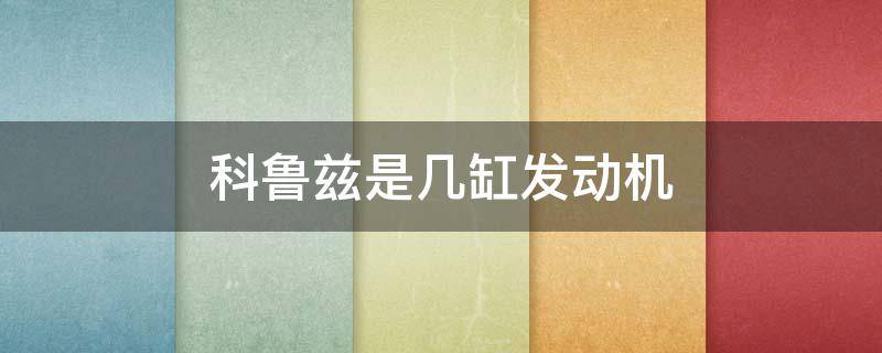 科鲁兹是几缸发动机 科鲁兹是几缸发动机的车