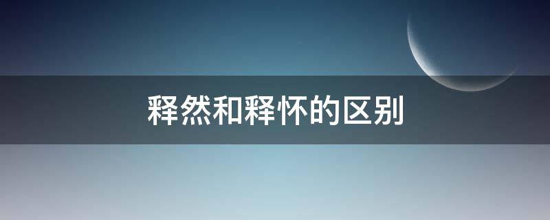 释然和释怀的区别 释然和释怀的区别在哪