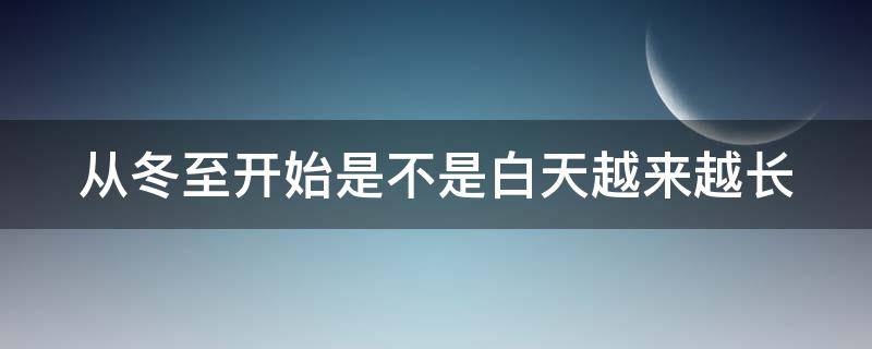 从冬至开始是不是白天越来越长 冬至开始白天变长