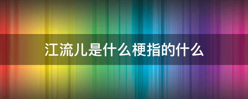 江流儿是什么梗指的什么