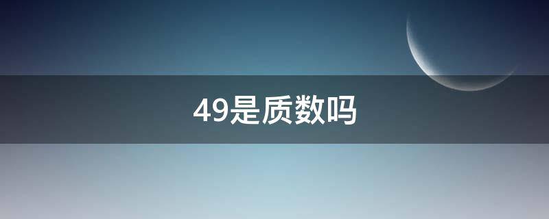 49是质数吗（493是质数吗）