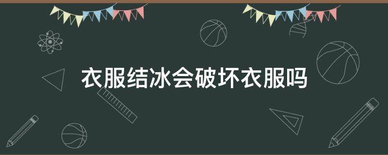 衣服结冰会破坏衣服吗 冬季衣服洗后结冰会有损坏吗