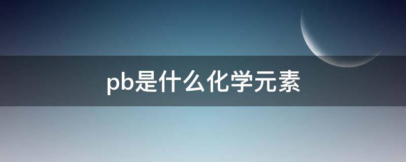 pb是什么化学元素（cd是什么化学元素）