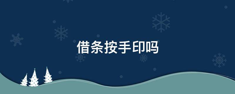 借条按手印吗 借条一定按手印吗