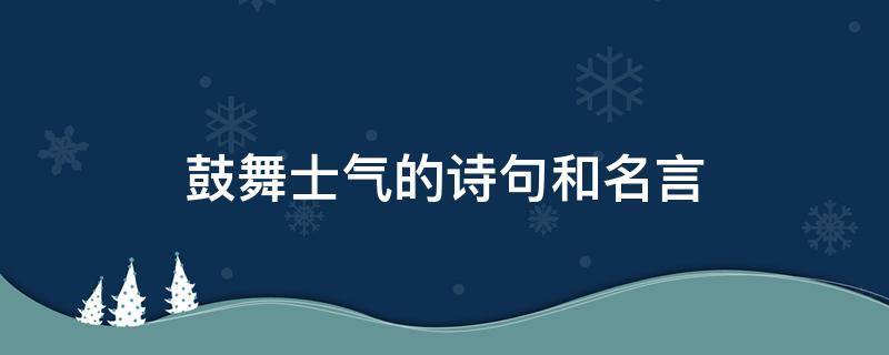 鼓舞士气的诗句和名言（鼓舞士气的诗句和名言图片）