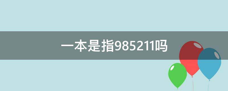 一本是指985.211吗（985都是一本吗）