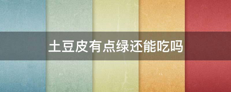 土豆皮有点绿还能吃吗 土豆皮有一点绿能吃吗