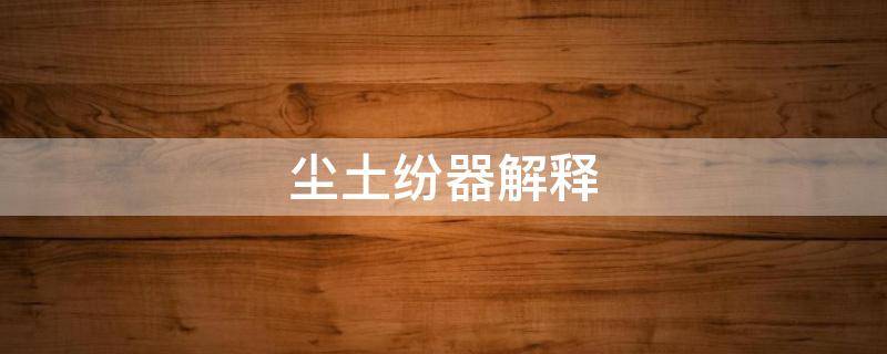 尘土纷器解释 尘士纷器的意思