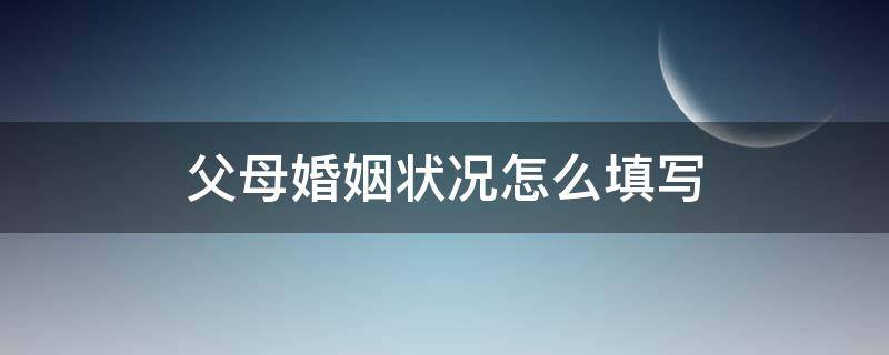 父母婚姻状况怎么填写 父母婚姻状况怎么填写图片