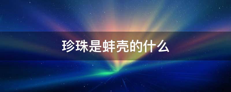 珍珠是蚌壳的什么 珍珠是蚌壳的什么部分
