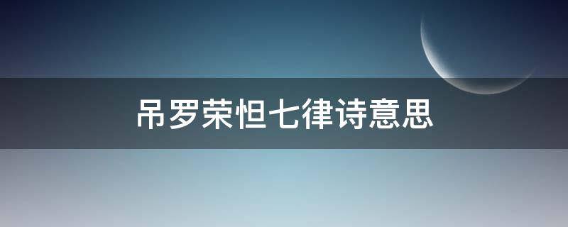 吊罗荣怛七律诗意思