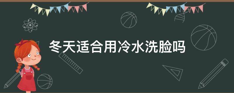 冬天适合用冷水洗脸吗 冬天适合用冷水洗脸吗女