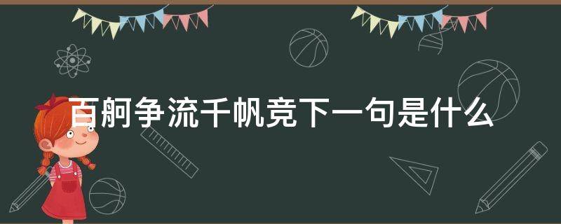 百舸争流千帆竞下一句是什么（百舸争流上一句是什么）