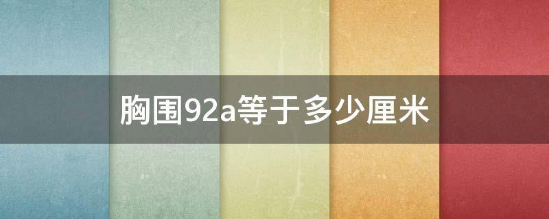 胸围92a等于多少厘米（胸围92a等于多少厘米正常）