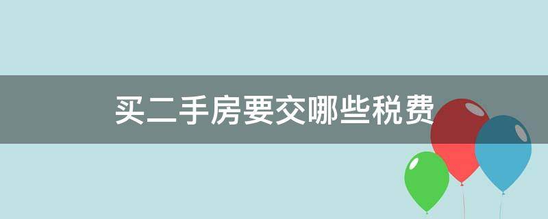 买二手房要交哪些税费（买二手房要交哪些税费用怎么算）