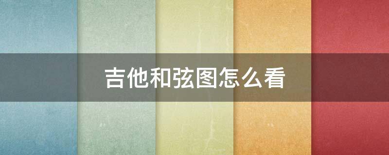 吉他和弦图怎么看（吉他和弦图怎么看 入门）