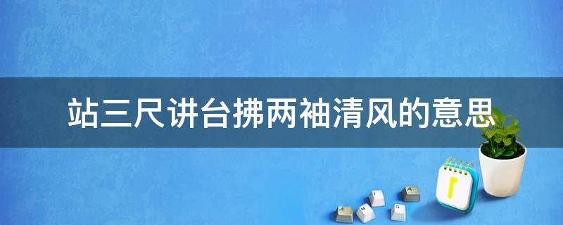 站三尺讲台拂两袖清风的意思 一两袖清风三尺讲台
