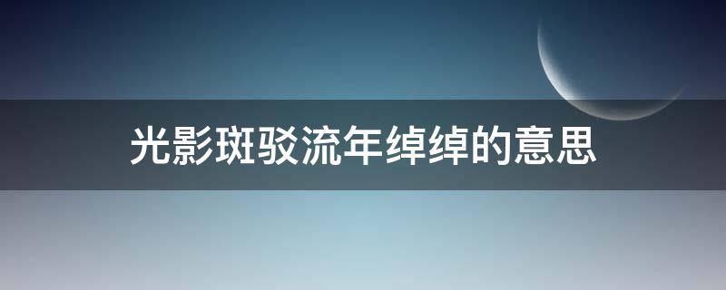 光影斑驳流年绰绰的意思（掩不住斑驳流年是什么意思）