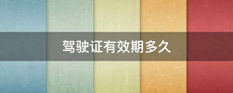 驾驶证有效期多久（第一次领驾驶证有效期多久）
