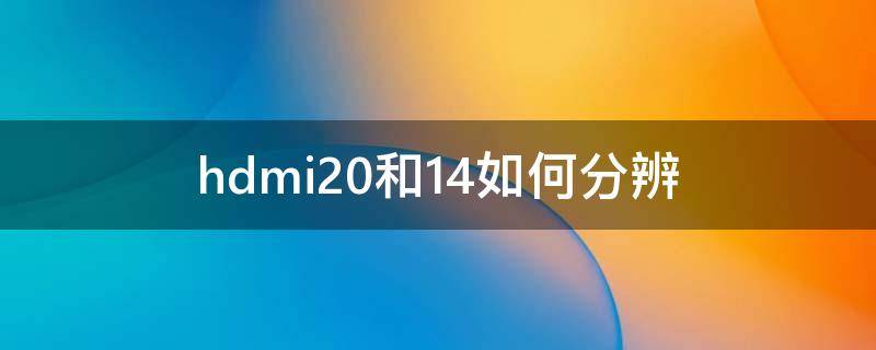 hdmi2.0和1.4如何分辨（hdmi20和14如何分辨）
