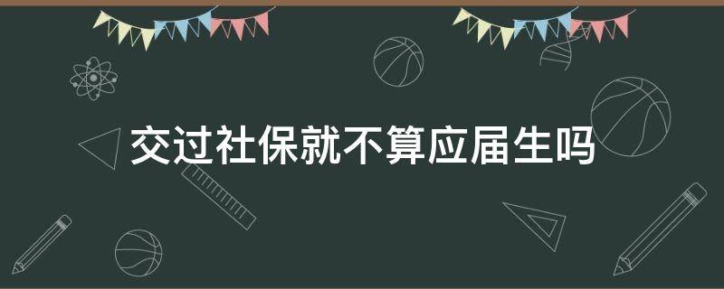 交过社保就不算应届生吗 交了社保还算不算应届生