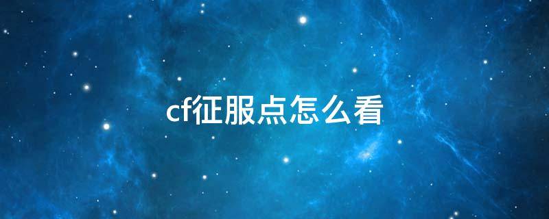 cf征服点怎么看（cf征服点怎么查看）