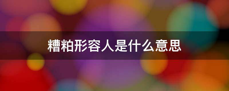 糟粕形容人是什么意思 糟粕比喻什么