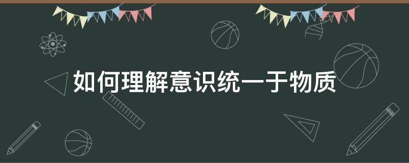 如何理解意识统一于物质