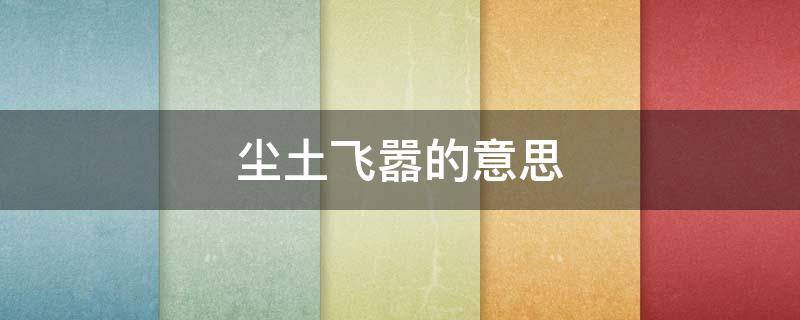 尘土飞嚣的意思（尘土飞嚣的意思和造句）