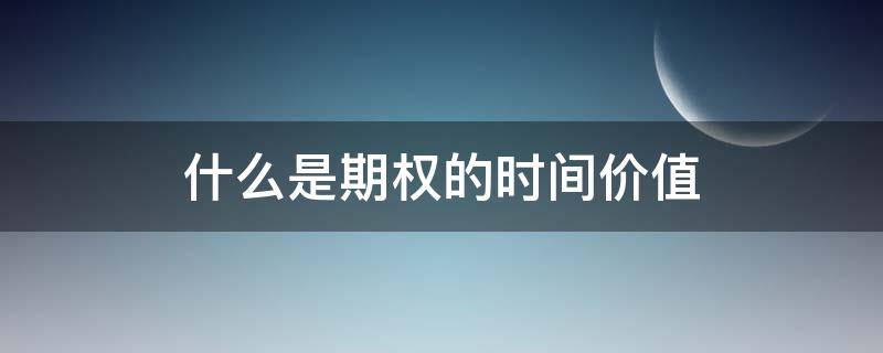 什么是期权的时间价值 期权的时间价值是指