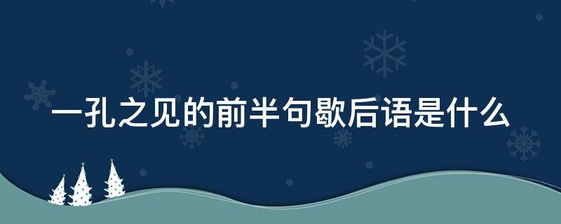 一孔之见的前半句歇后语是什么 一孔之见的下一句