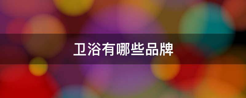 卫浴有哪些品牌 庄河卫浴有哪些品牌
