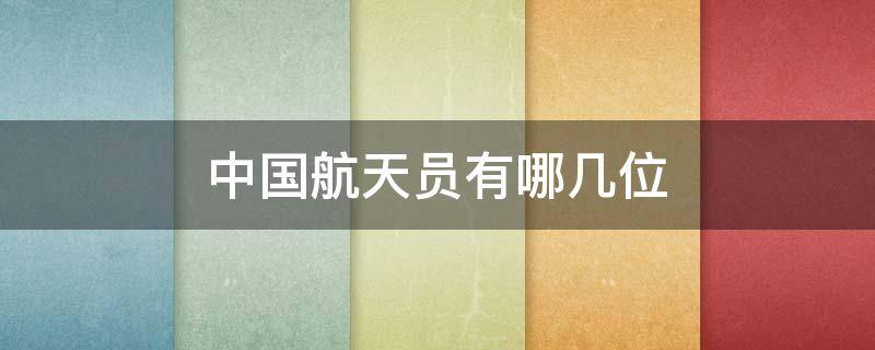 中国航天员有哪几位 中国航天员有哪几位上过太空