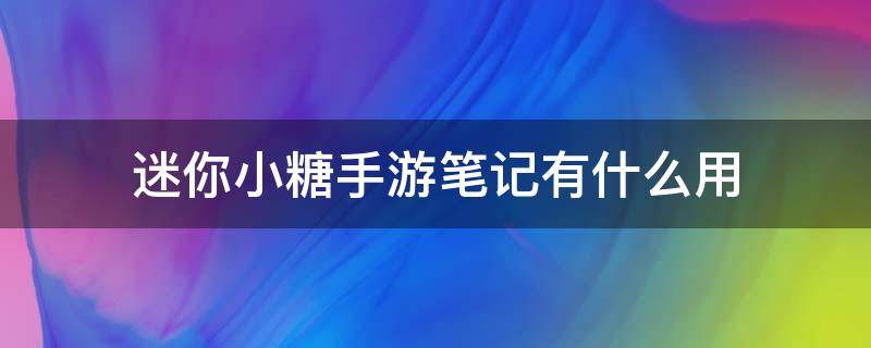 迷你小糖手游笔记有什么用（迷你世界小白手游笔记）