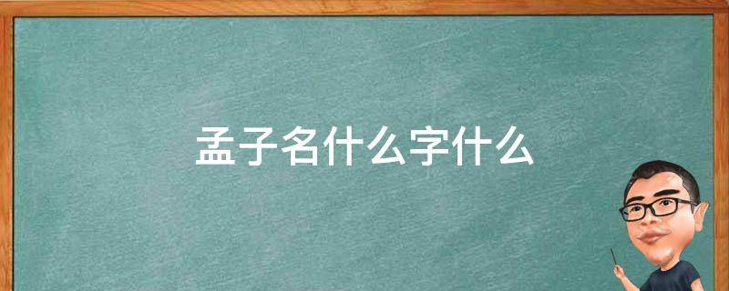 孟子名什么字什么 孟子名什么字什么什么时期的思想家