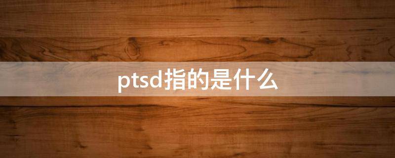 ptsd指的是什么