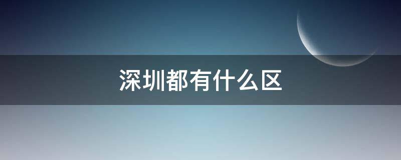 深圳都有什么区 深圳都有什么区别