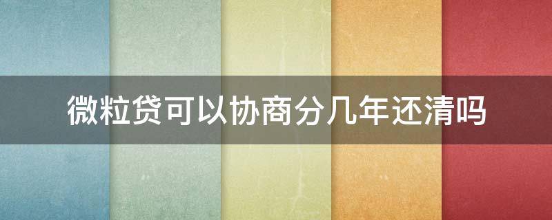 微粒贷可以协商分几年还清吗