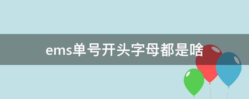 ems单号开头字母都是啥 ems单号开头字母都是啥