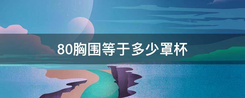 80胸围等于多少罩杯 80胸围是多少罩杯