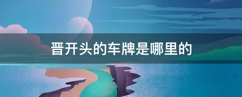 晋开头的车牌是哪里的 晋是哪边的车牌