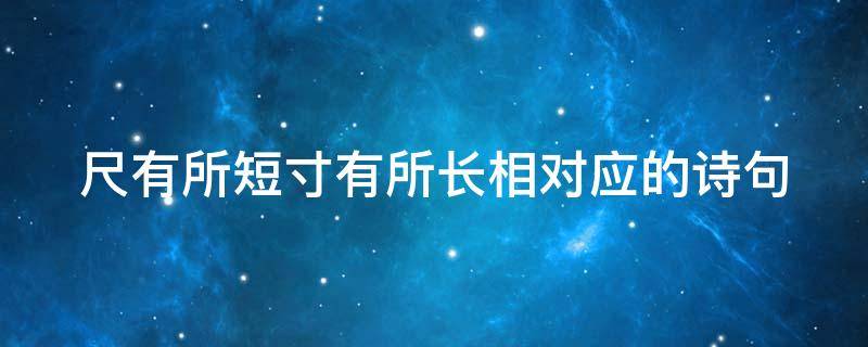 尺有所短寸有所长相对应的诗句（与尺有所长寸有所短意思相近的诗句）