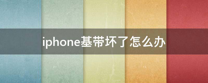iphone基带坏了怎么办 iphone6基带坏了怎么办